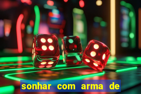 sonhar com arma de fogo no jogo do bicho